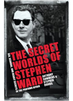 The Secret Worlds of Stephen Ward : Sex, Scandal and Deadly Secrets in the Profumo Affair