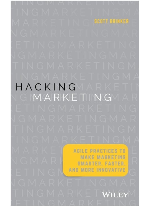 Hacking Marketing: Agile Practices to Make Marketing Smarter, Faster, and More Innovative