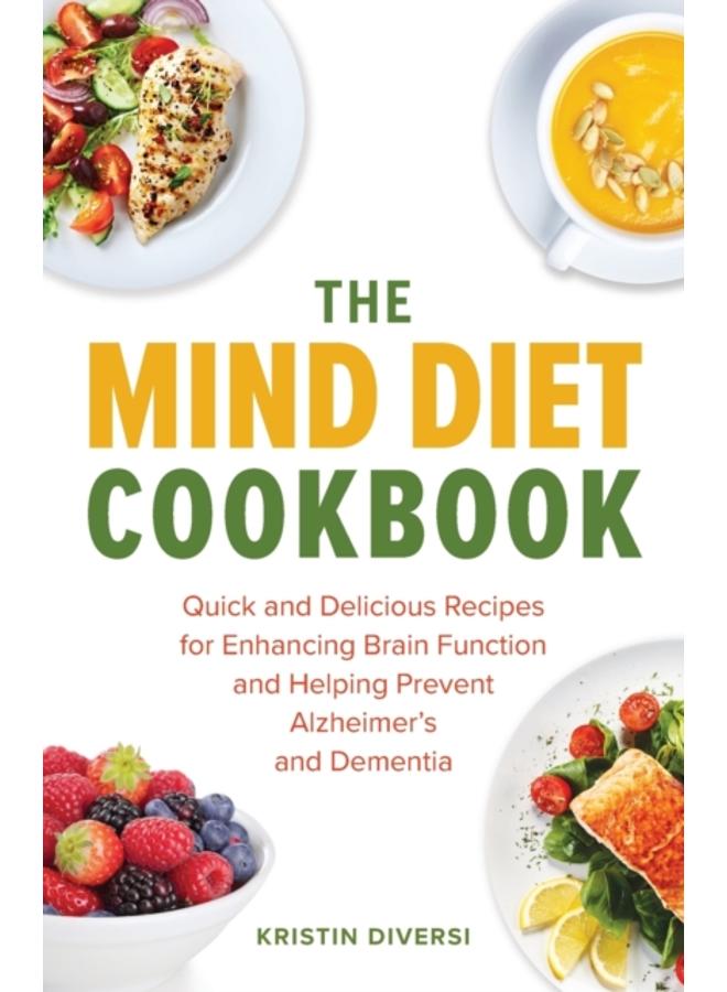 The Mind Diet Cookbook : Quick and Delicious Recipes for Enhancing Brain Function and Helping Prevent Alzheimer's and Dementia 