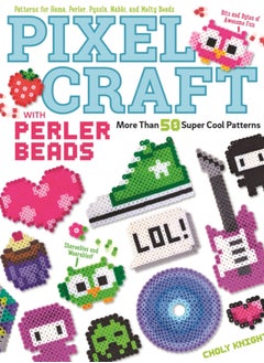 Pixel Craft with Perler Beads : More Than 50 Super Cool Patterns: Patterns for Hama, Perler, Pyssla, Nabbi, and Melty Beads 