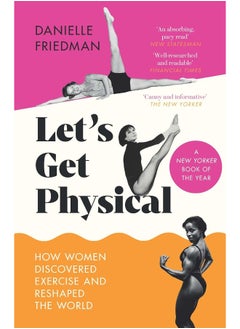 Let’s Get Physical: How Women Discovered Exercise and Reshaped the World 