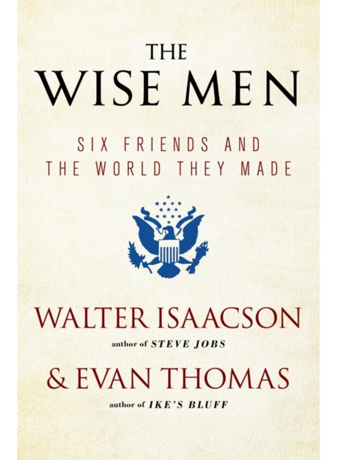 The Wise Men : Six Friends and the World They Made