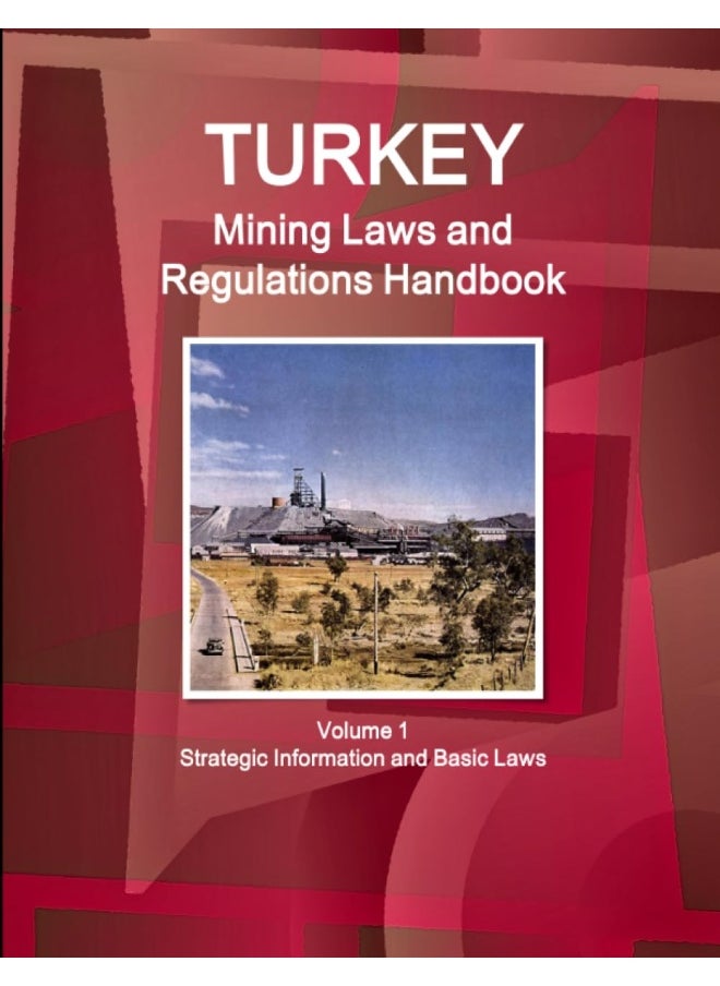 Turkey Mining Laws and Regulations Handbook Volume 1 Strategic Information and Basic Laws  - Image 1