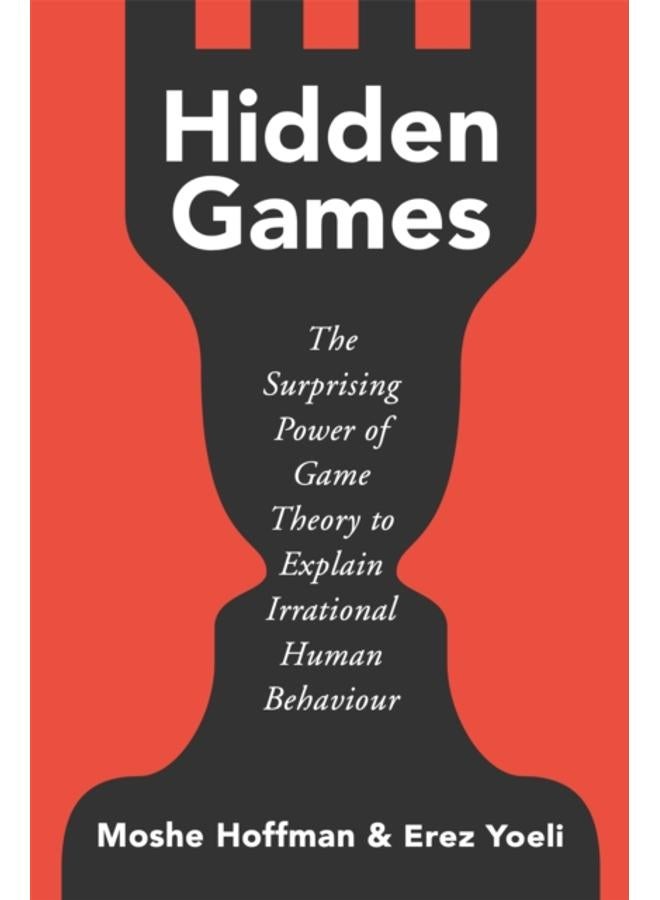 Hidden Games : The Surprising Power of Game Theory to Explain Irrational Human Behaviour