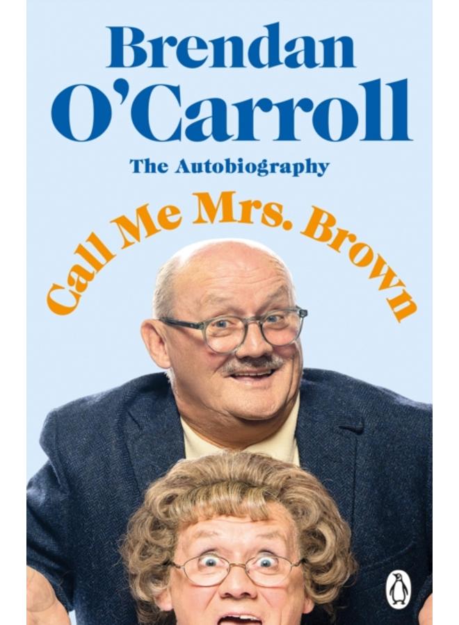 Call Me Mrs. Brown : The hilarious autobiography from the star of Mrs. Brown???s Boys 