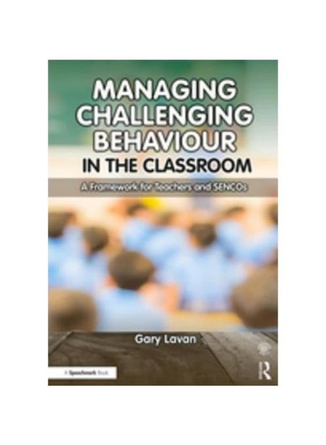 Managing Challenging Behaviour in the Classroom: A Framework for Teachers and SENCOs