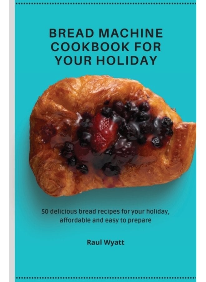Bread Machine Cookbook for your Holiday 50 delicious bread recipes for your holiday affordable and easy to prepare - Paperback