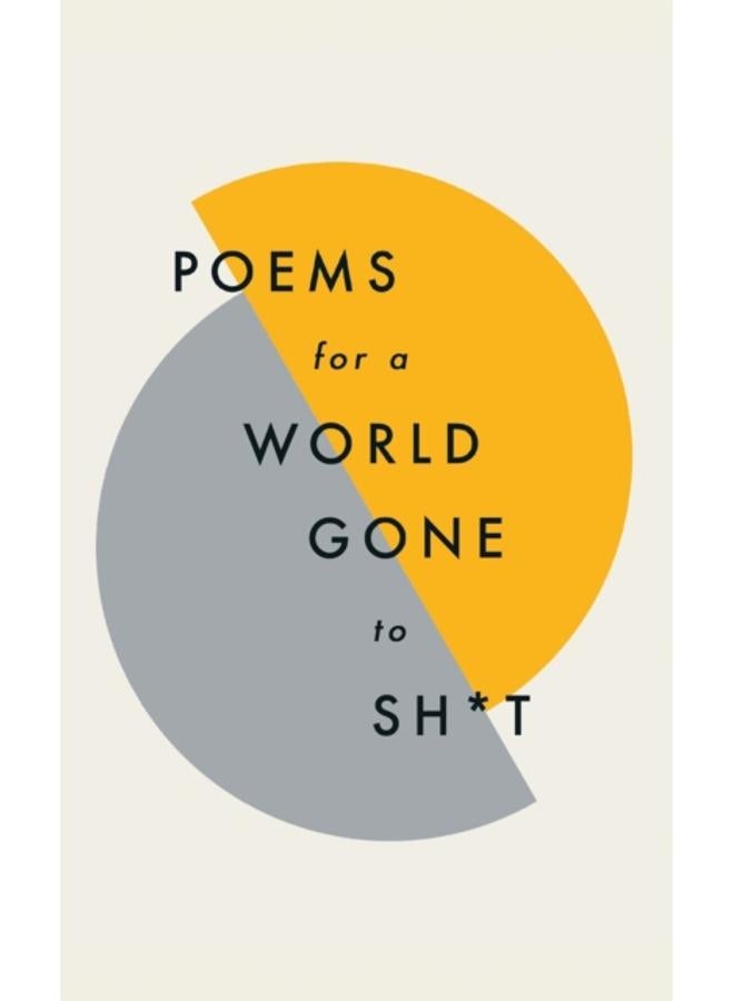 Poems for a world gone to sh*t : the amazing power of poetry to make even the most f**ked up times feel better 