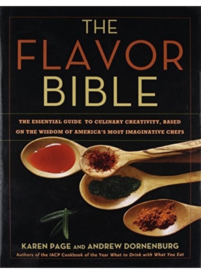 The Flavor Bible The Essential Guide to Culinary Creativity Based on the Wisdom of America s Most Imaginative Chefs - Hardback