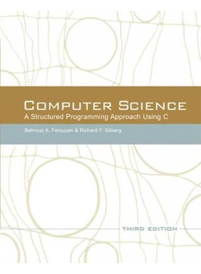 Computer Science: A Structured Programming Approach Using C By Behrouz A. Forouzan, Richard F. Gilberg