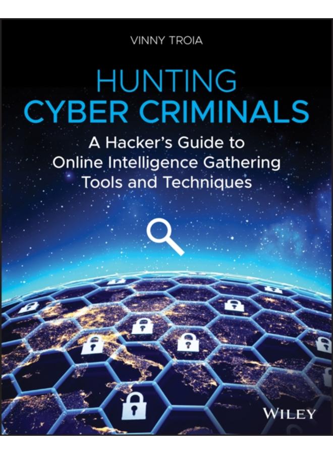 Hunting Cyber Criminals : A Hacker's Guide to Online Intelligence Gathering Tools and Techniques 