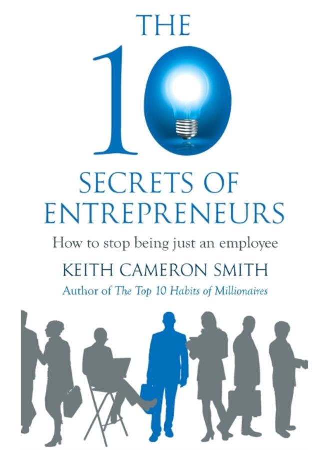 The 10 Secrets of Entrepreneurs : How to stop being just an employee 