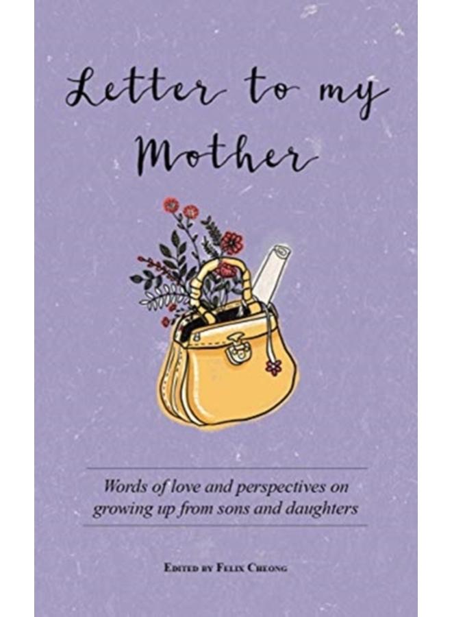 Letter to My Mother : Words of Love and Perspectives on Growing Up from Sons and Daughters 