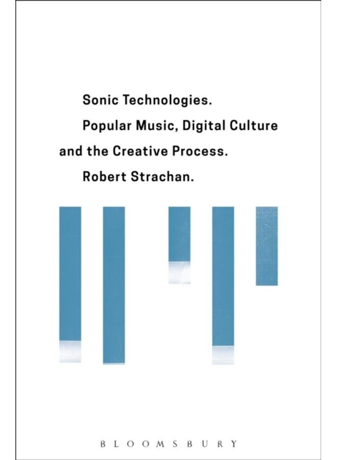 Sonic Technologies : Popular Music, Digital Culture and the Creative Process