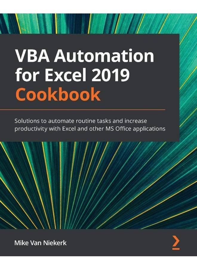 Packt VBA Automation for Excel 2019 Cookbook: Solutions to automate routine tasks and increase productivity with Excel and other MS Office applications 