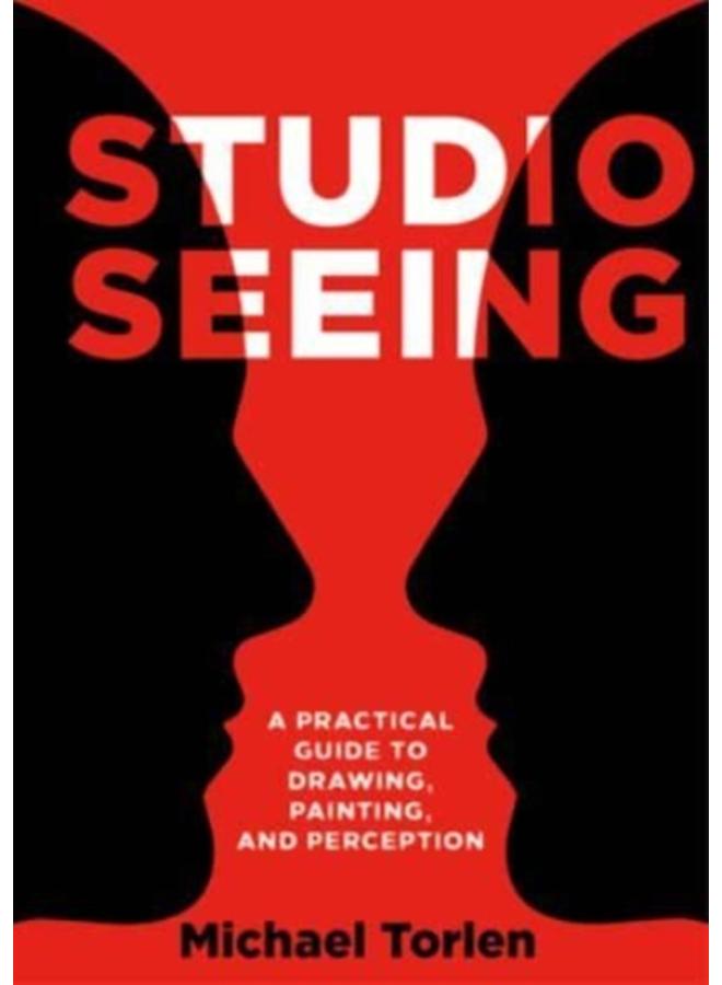 Studio Seeing : A Practical Guide to Drawing, Painting, and Perception 