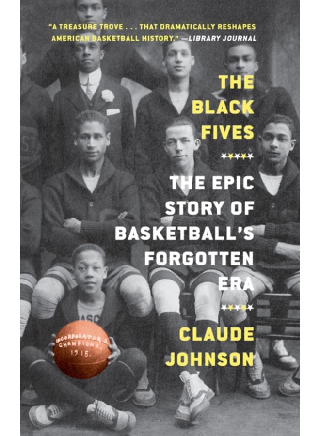 The Black Fives : The Epic Story of Basketball's Forgotten Era 
