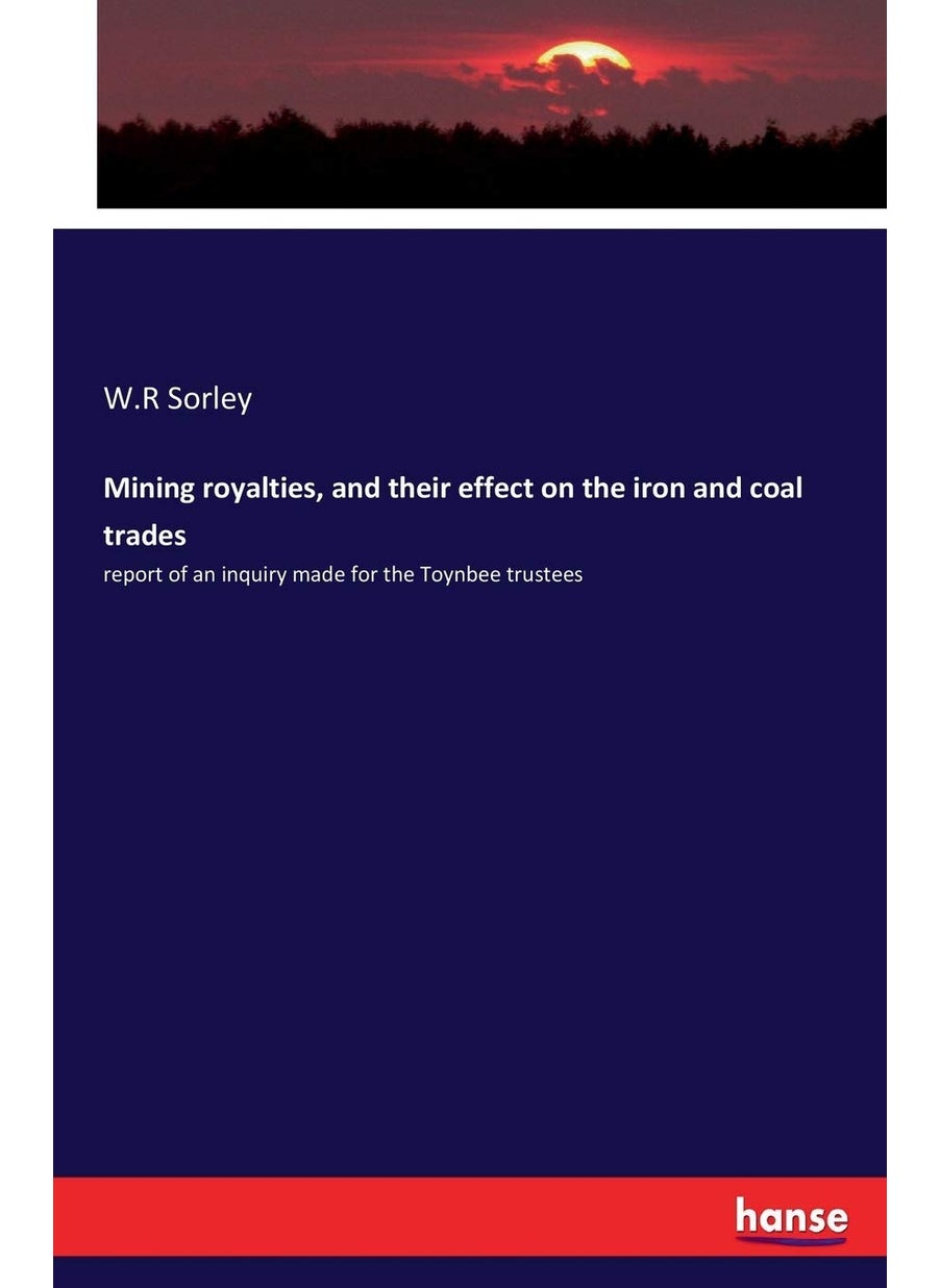 Mining royalties, and their effect on the iron and coal trades: report of an inquiry made for the Toynbee trustees  - Image 1