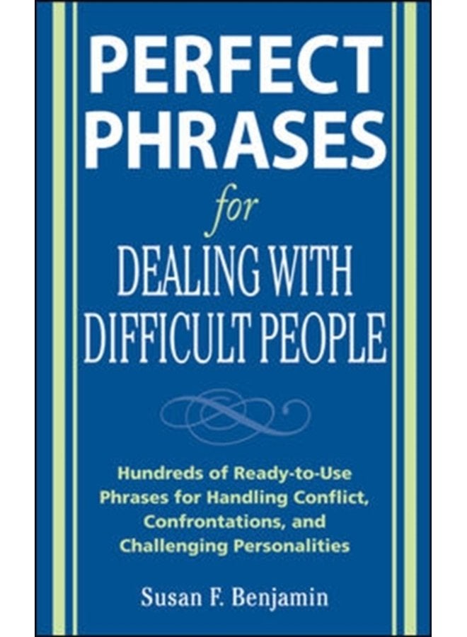 Perfect Phrases for Dealing with Difficult People Hundreds of Ready to Use Phrases for Handling Conflict Confrontations and Challenging Personalities - Paperback