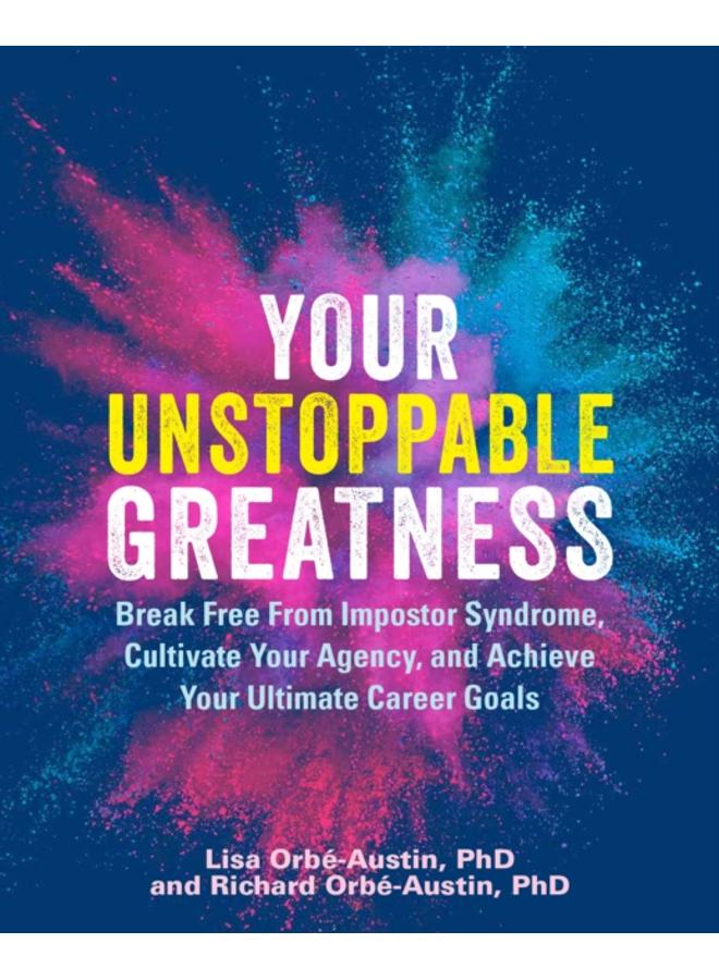 Your Unstoppable Greatness : Break Free from Impostor Syndrome, Cultivate Your Agency, and Achieve Your Ultimate Career Goals