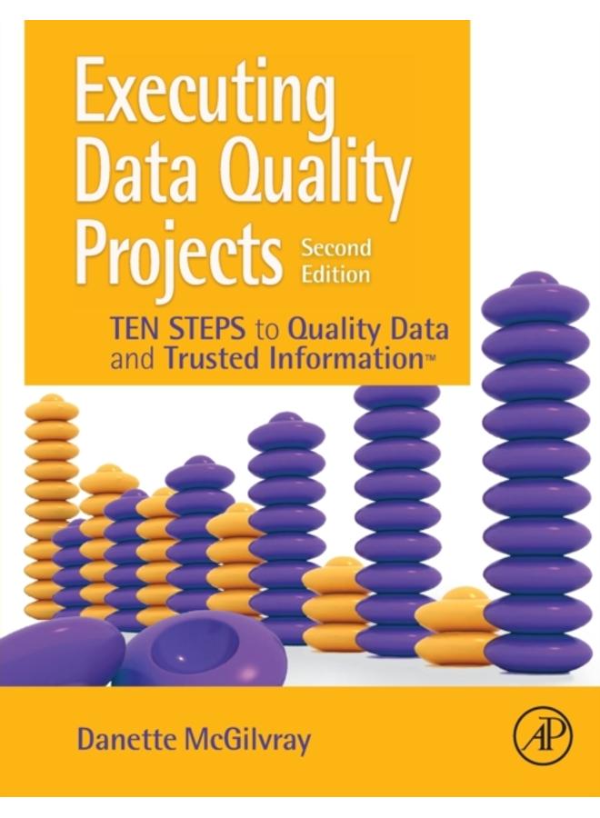Executing Data Quality Projects : Ten Steps to Quality Data and Trusted Information (TM)