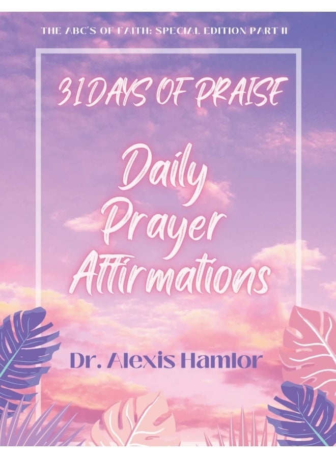 31 Days of Praise Daily Prayer Affirmations: The Abc's of Faith: Special Edition Part II 