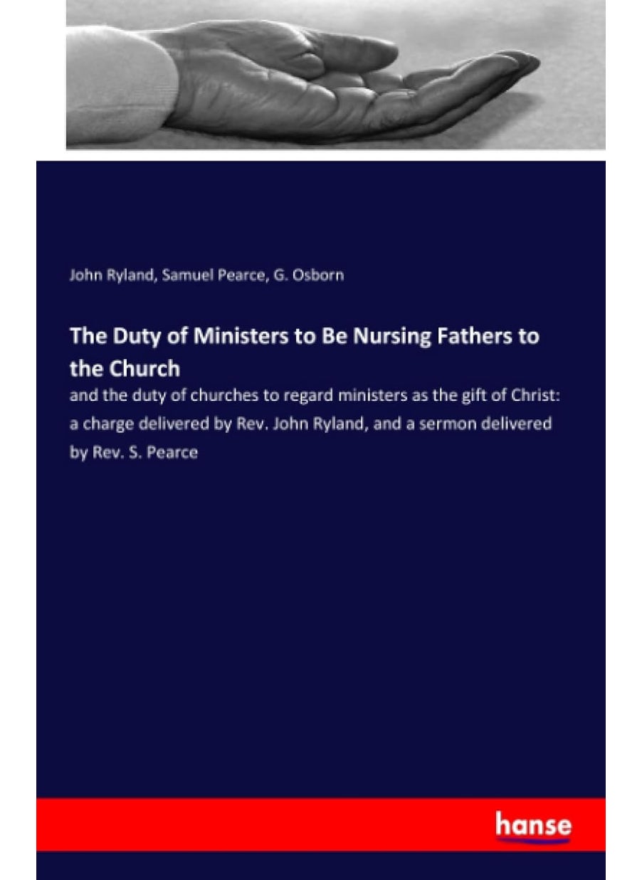 The Duty of Ministers to Be Nursing Fathers to the Church:and the duty of churches to regard ministers as the gift of Christ: a charge delivered by Re  - Image 1