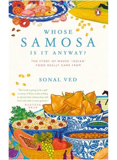 Whose Samosa Is It Anyway?: The Story of Where 'Indian' Food Really Came from 