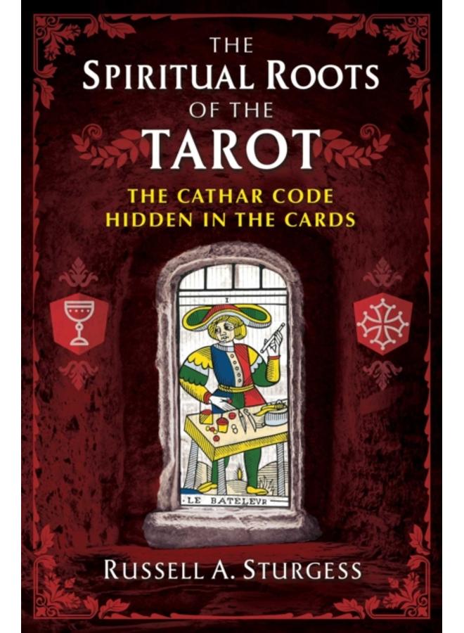 The Spiritual Roots of the Tarot : The Cathar Code Hidden in the Cards 
