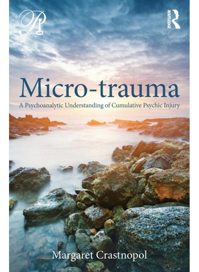 Micro-trauma : A Psychoanalytic Understanding of Cumulative Psychic Injury