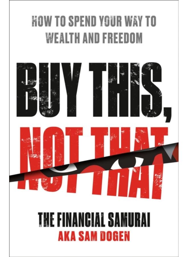 Buy This, Not That : How to Spend Your Way to Wealth and Freedom