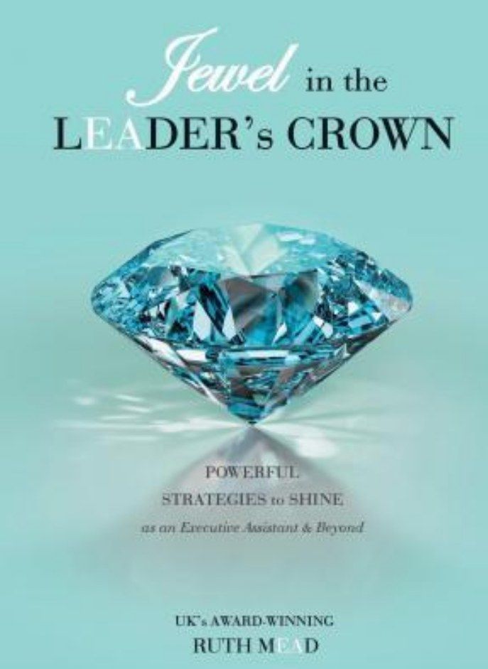 Jewel in the LEADER's CROWN: Powerful Strategies to Shine as an Executive Assistant & Beyond