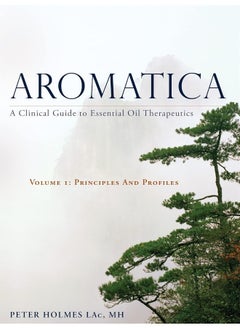 Aromatica Volume 1: A Clinical Guide to Essential Oil Therapeutics. Principles and Profiles  - Image 1