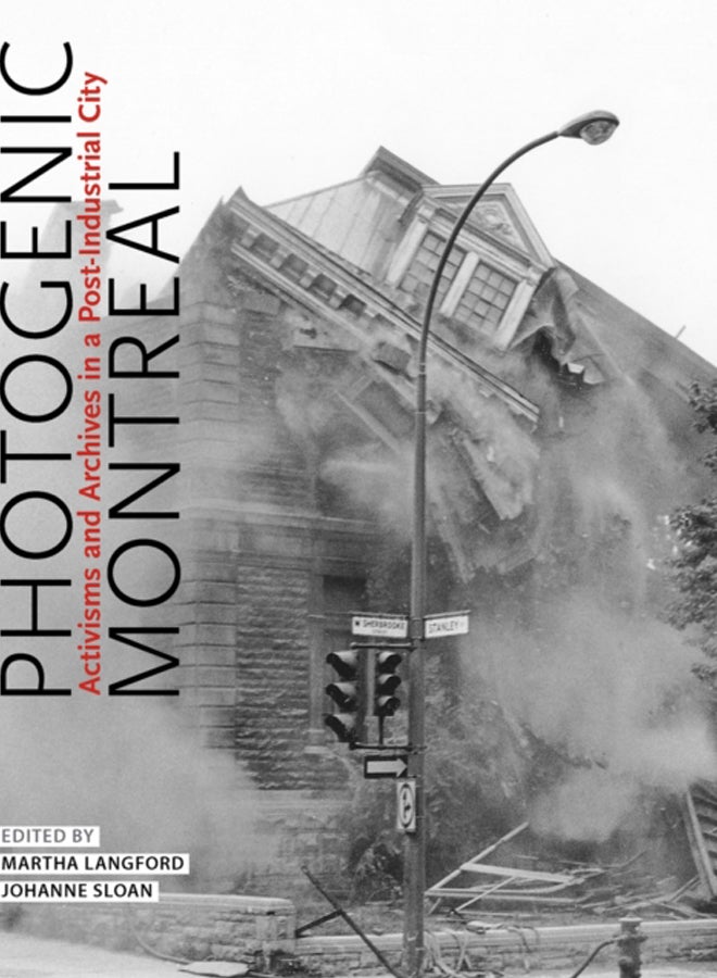 Photogenic Montreal : Activisms and Archives in a Post-industrial City