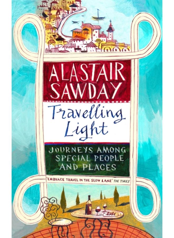 Travelling Light : Journeys Among Special People and Places 