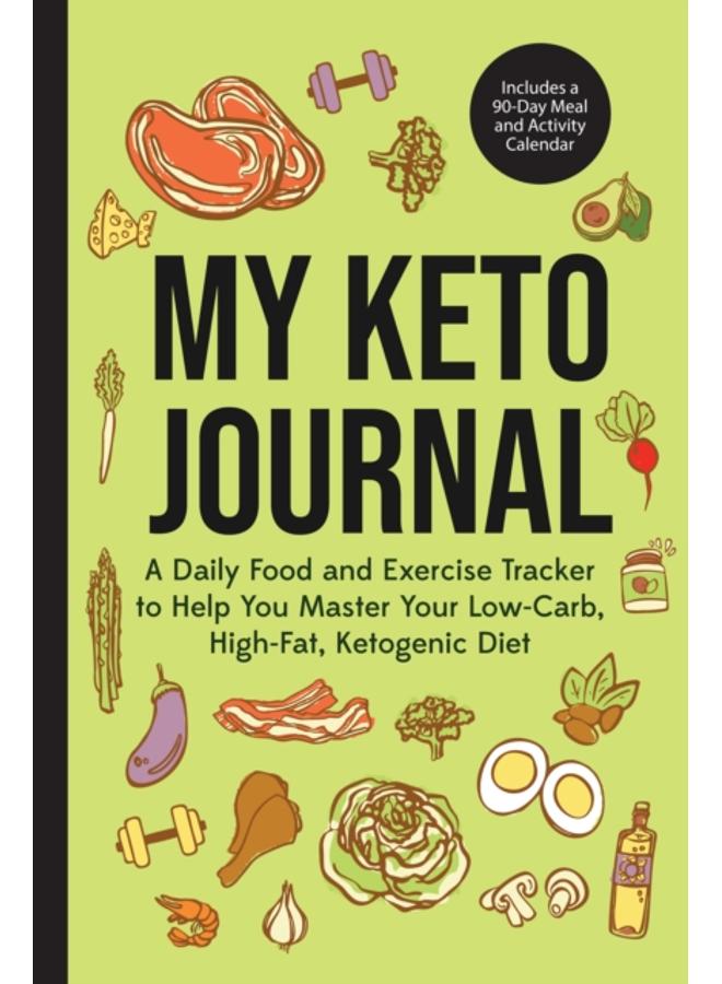My Keto Journal : A Daily Food and Exercise Tracker to Help You Master Your Low-Carb, High-Fat, Ketogenic Diet (Includes a 90-Day Meal and Activity Calendar) (Guided Food Journal) 