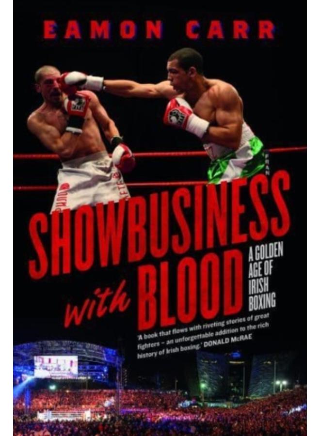 Showbusiness with Blood : A Golden Age of Irish Boxing 