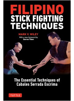 Filipino Stick Fighting Techniques: The Essential Techniques of Cabales Serrada Escrim 