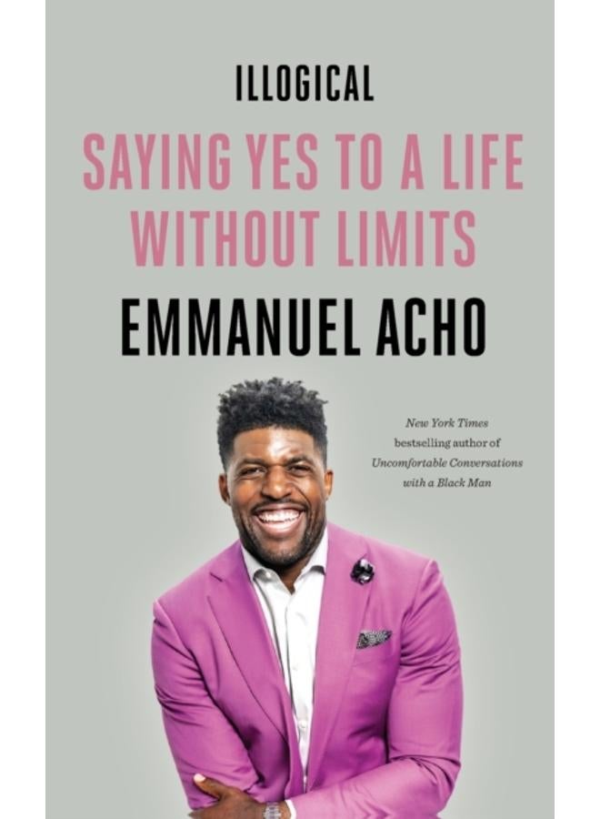 Illogical : Saying Yes to a Life Without Limits 