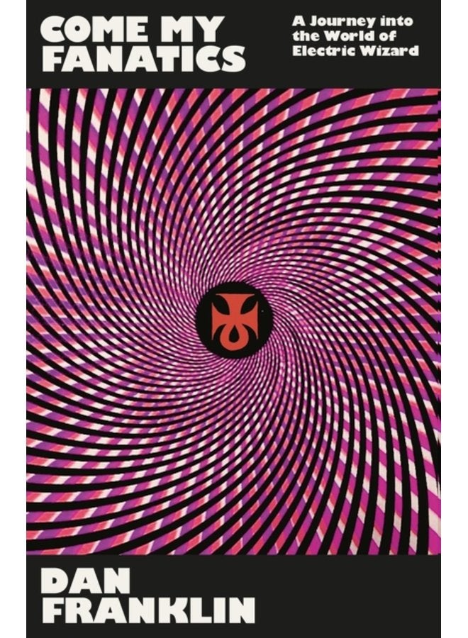 Come My Fanatics A Journey into the World of Electric Wizard - Paperback
