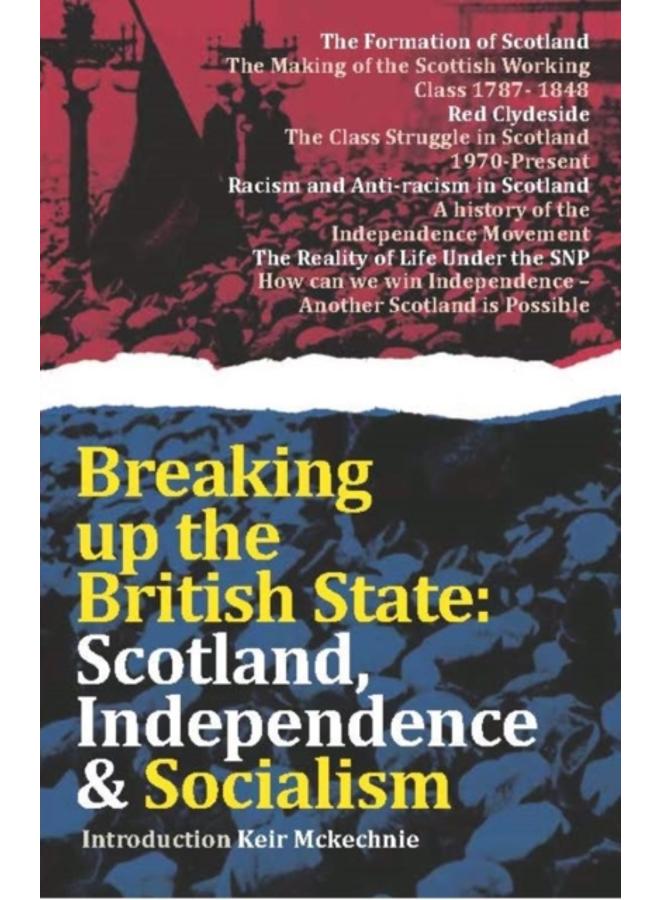 Breaking Up The British State : Scotland, Independence and Socialism 