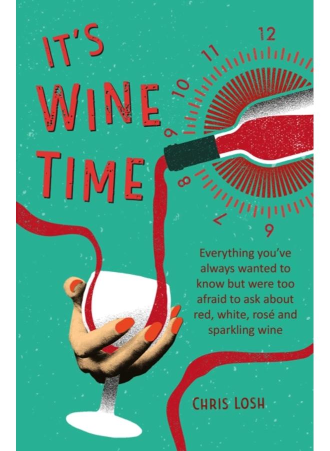 It's Wine Time : Everything You'Ve Always Wanted to Know but Were Too Afraid to Ask About Red, White, Rose, and Sparkling Wine 