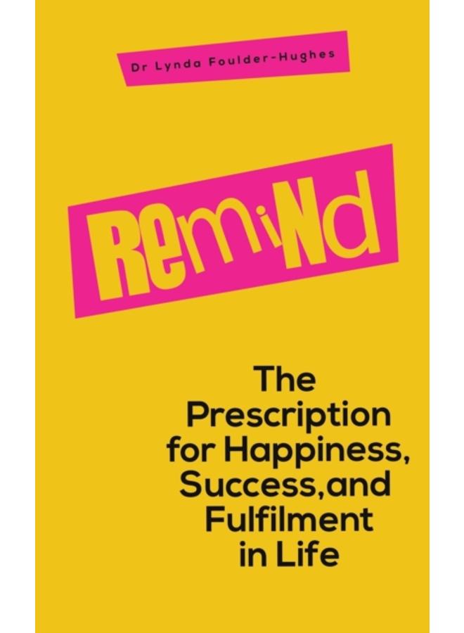 Remind : The Prescription for Happiness, Success, and Fulfilment in Life 