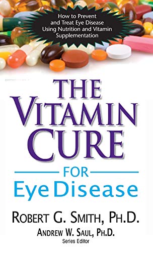 The Vitamin Cure For Eye Disease How To Prevent And Treat Eye Disease Using Nutrition And Vitamin S 