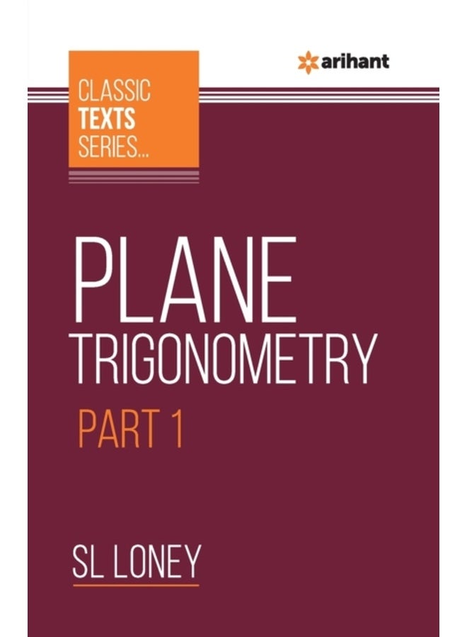 (Old Edition) Arihant Classic Text Series - Plane Trigonometry Part-1 | Important formulae | Enormous Examples | Five-Figure Logarithmic and Trigonometrical Tables | Detailed Theories | Preferred Concept-Building tool to learn Mathematics
