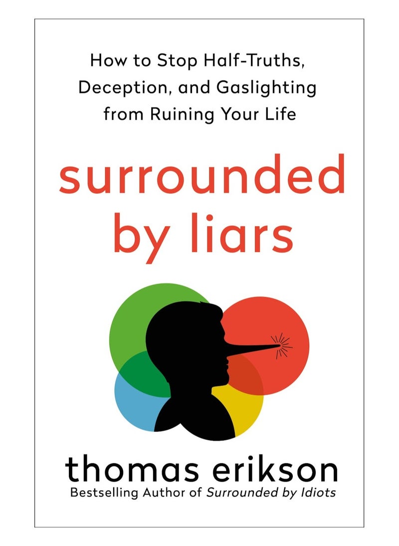 Surrounded by Liars: How to Stop Half-Truths, Deception, and Gaslighting from Ruining Your Life  Thomas Erikson 