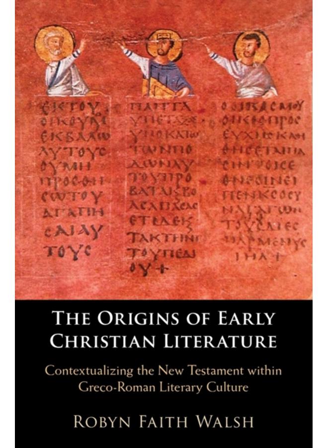 The Origins of Early Christian Literature : Contextualizing the New Testament within Greco-Roman Literary Culture