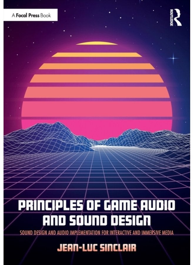 Principles of Game Audio and Sound Design Sound Design and Audio Implementation for Interactive and Immersive Media - Paperback