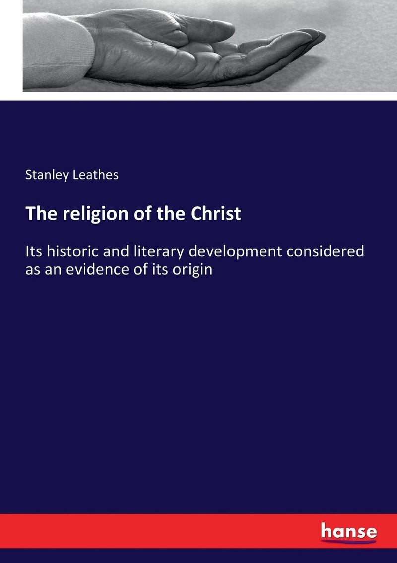 The religion of the Christ: Its historic and literary development considered as an evidence of its origin  - Image 1