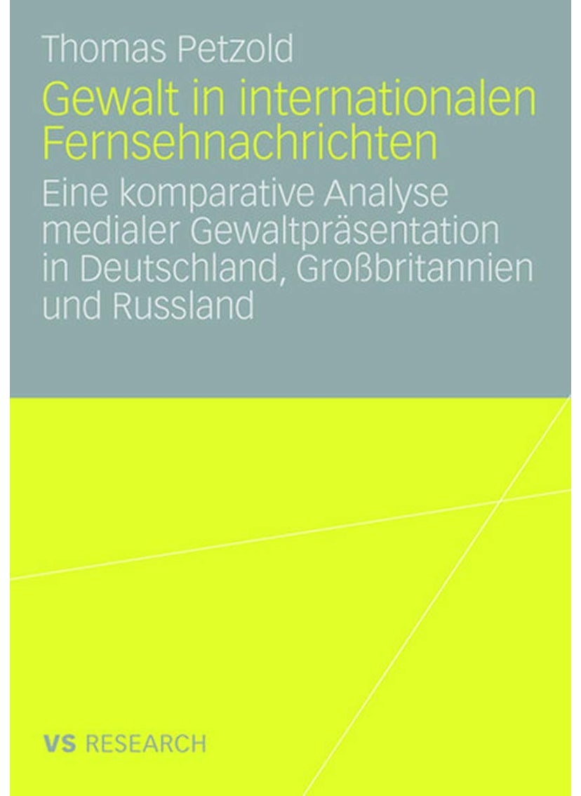 Gewalt in internationalen Fernsehnachrichten: Eine komparative Analyse medialer Gewaltpräsentation in Deutschland, Großbritannien und Russland 